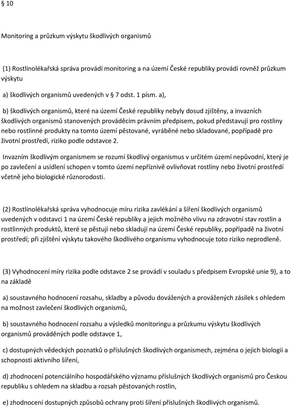 a), b) škodlivých organismů, které na území České republiky nebyly dosud zjištěny, a invazních škodlivých organismů stanovených prováděcím právním předpisem, pokud představují pro rostliny nebo