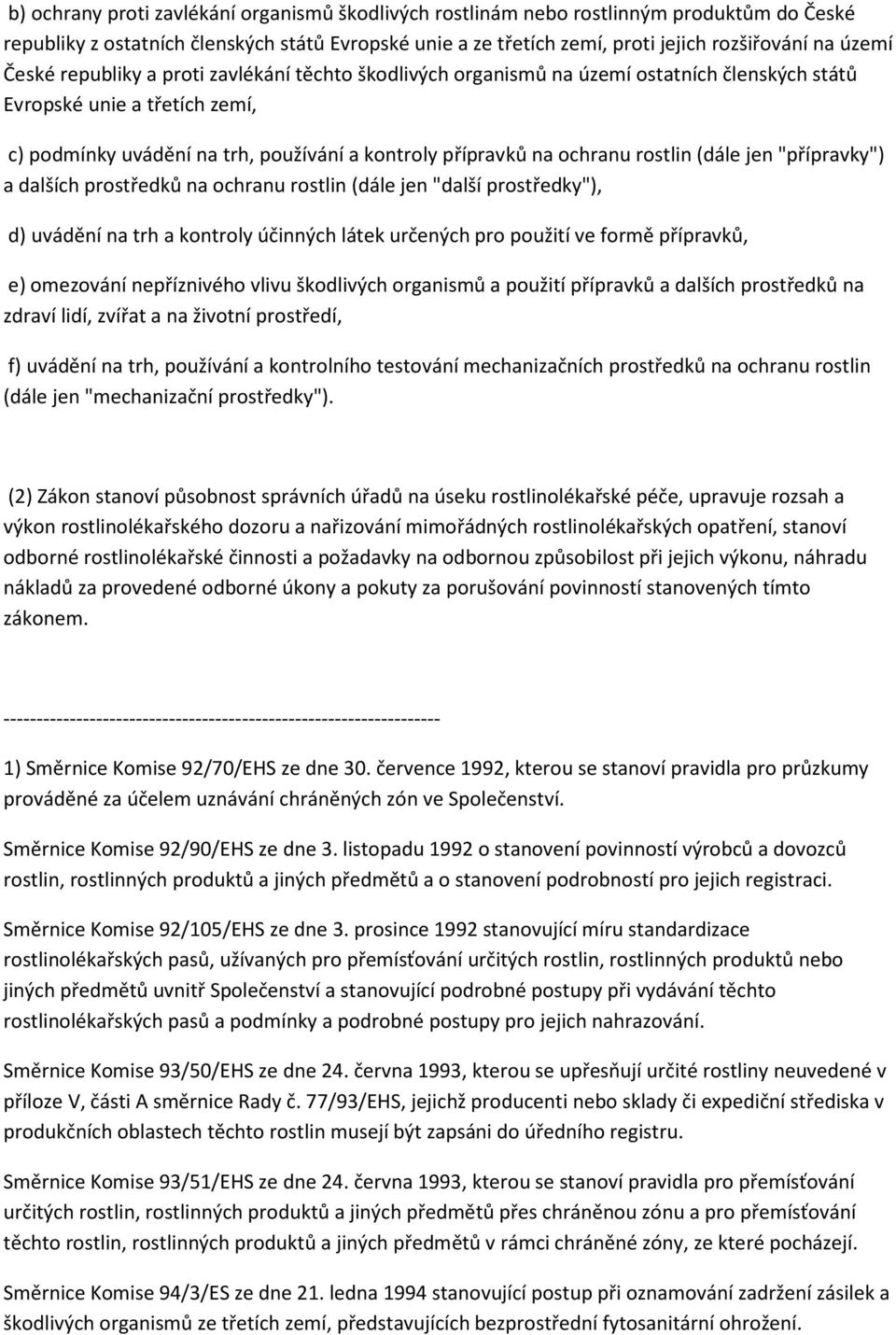 rostlin (dále jen "přípravky") a dalších prostředků na ochranu rostlin (dále jen "další prostředky"), d) uvádění na trh a kontroly účinných látek určených pro použití ve formě přípravků, e) omezování