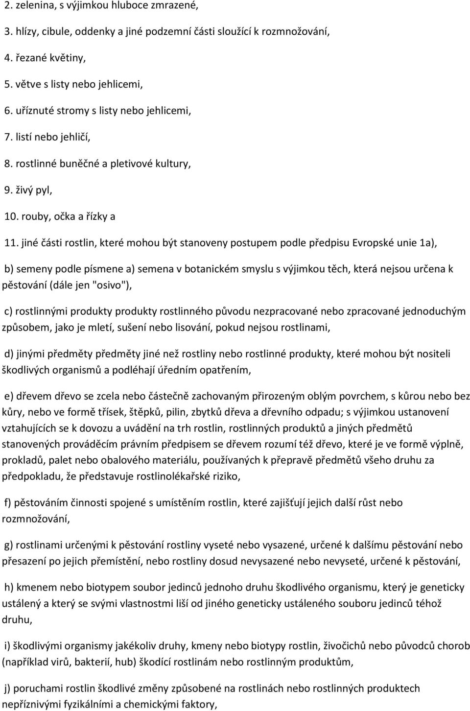 jiné části rostlin, které mohou být stanoveny postupem podle předpisu Evropské unie 1a), b) semeny podle písmene a) semena v botanickém smyslu s výjimkou těch, která nejsou určena k pěstování (dále