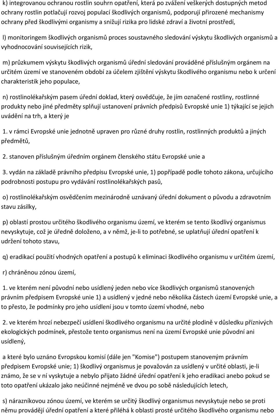 souvisejících rizik, m) průzkumem výskytu škodlivých organismů úřední sledování prováděné příslušným orgánem na určitém území ve stanoveném období za účelem zjištění výskytu škodlivého organismu nebo