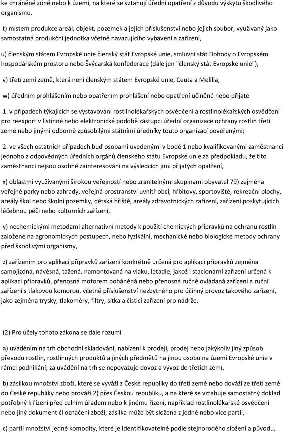 prostoru nebo Švýcarská konfederace (dále jen "členský stát Evropské unie"), v) třetí zemí země, která není členským státem Evropské unie, Ceuta a Melilla, w) úředním prohlášením nebo opatřením