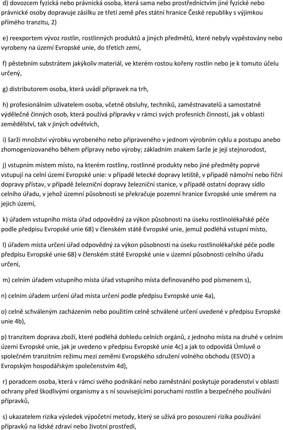 materiál, ve kterém rostou kořeny rostlin nebo je k tomuto účelu určený, g) distributorem osoba, která uvádí přípravek na trh, h) profesionálním uživatelem osoba, včetně obsluhy, techniků,