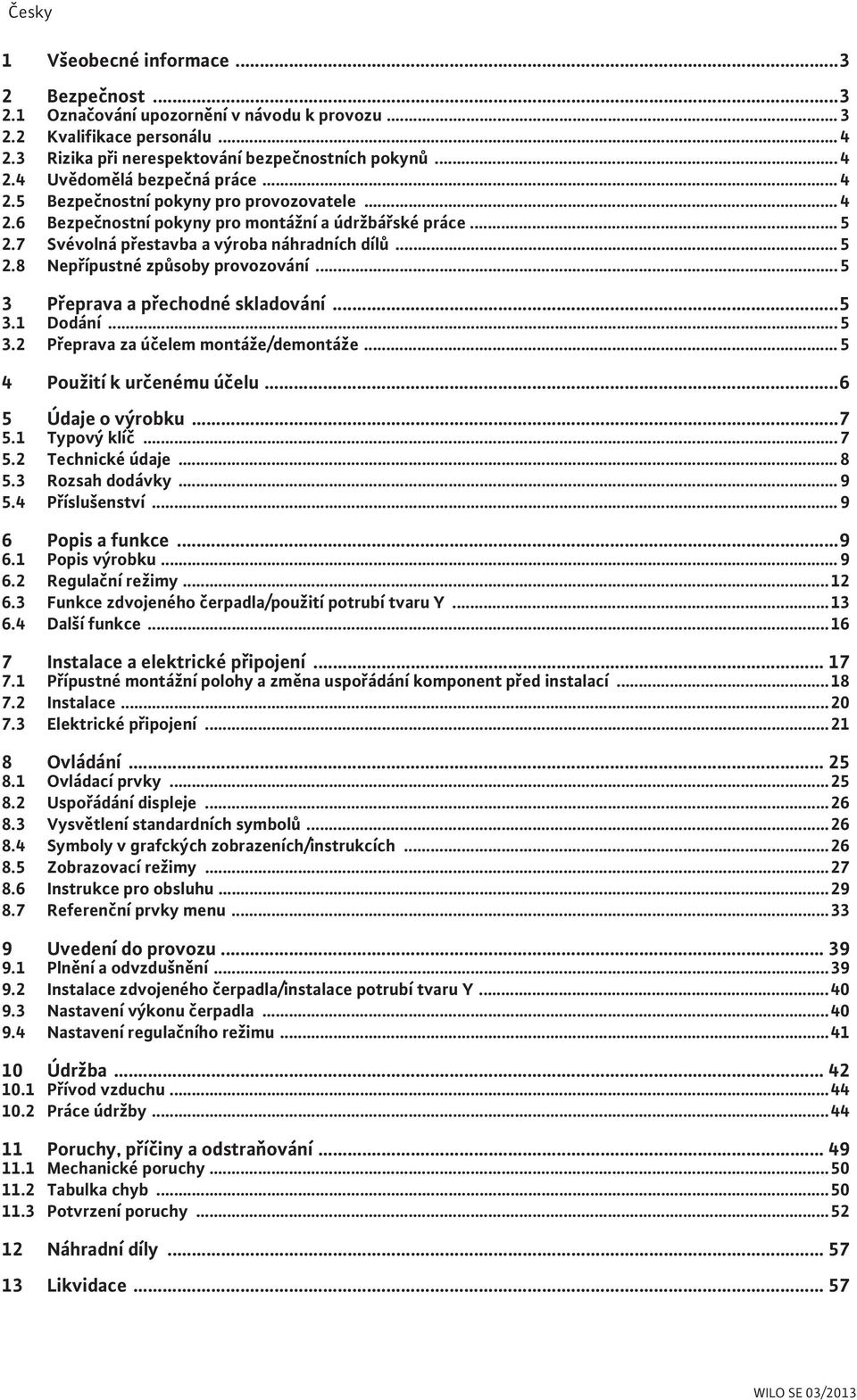 .. 5 3 P eprava a p echodné skladování...5 3.1 Dodání... 5 3.2 P eprava za ú elem montáže/demontáže... 5 4 Použití k ur enému ú elu...6 5 Údaje o výrobku...7 5.1 Typový klí... 7 5.2 Technické údaje.