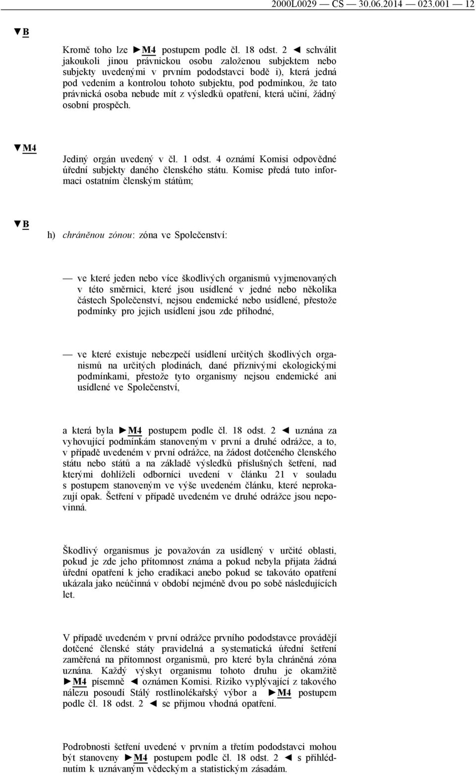 osoba nebude mít z výsledků opatření, která učiní, žádný osobní prospěch. M4 Jediný orgán uvedený v čl. 1 odst. 4 oznámí Komisi odpovědné úřední subjekty daného členského státu.