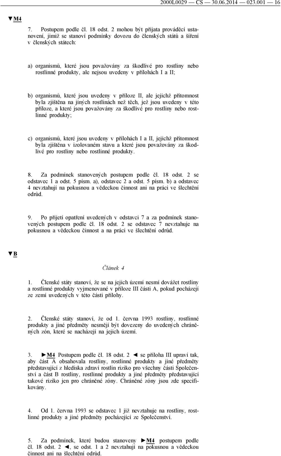 produkty, ale nejsou uvedeny v přílohách I a II; b) organismů, které jsou uvedeny v příloze II, ale jejichž přítomnost byla zjištěna na jiných rostlinách než těch, jež jsou uvedeny v této příloze, a