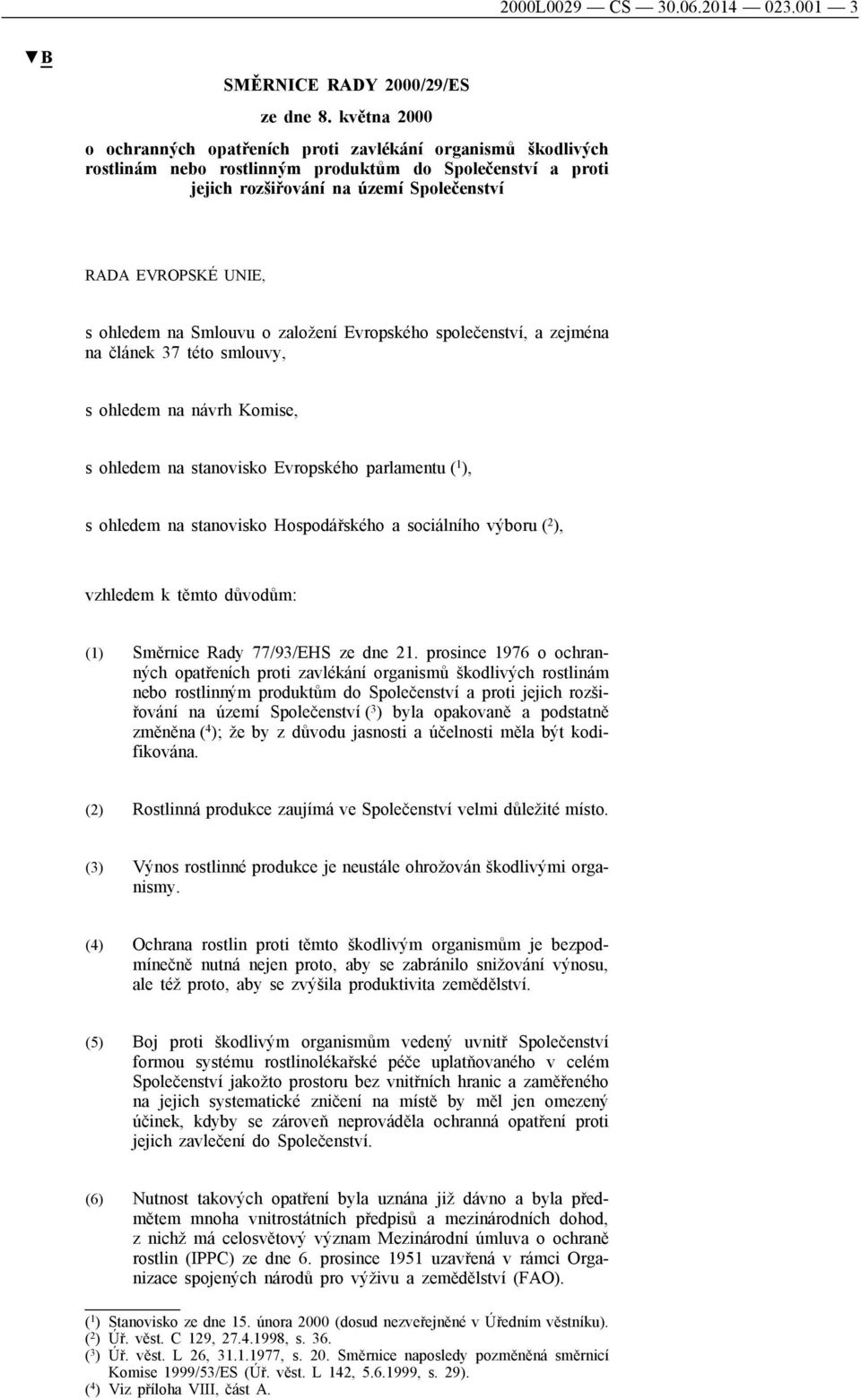 na Smlouvu o založení Evropského společenství, a zejména na článek 37 této smlouvy, s ohledem na návrh Komise, s ohledem na stanovisko Evropského parlamentu ( 1 ), s ohledem na stanovisko