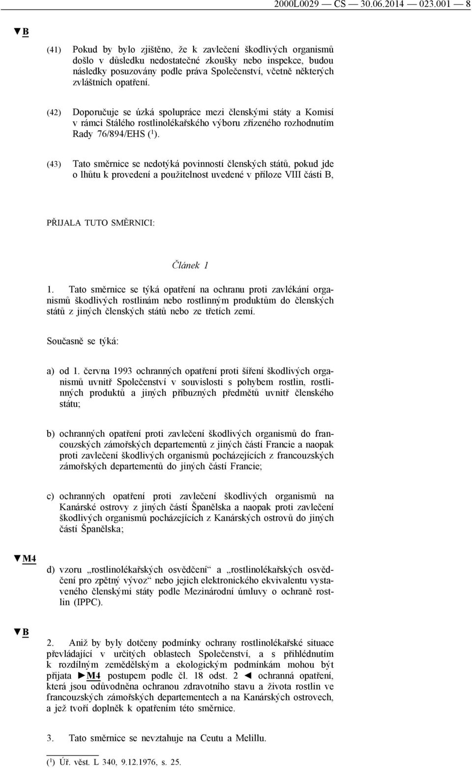 opatření. (42) Doporučuje se úzká spolupráce mezi členskými státy a Komisí v rámci Stálého rostlinolékařského výboru zřízeného rozhodnutím Rady 76/894/EHS ( 1 ).