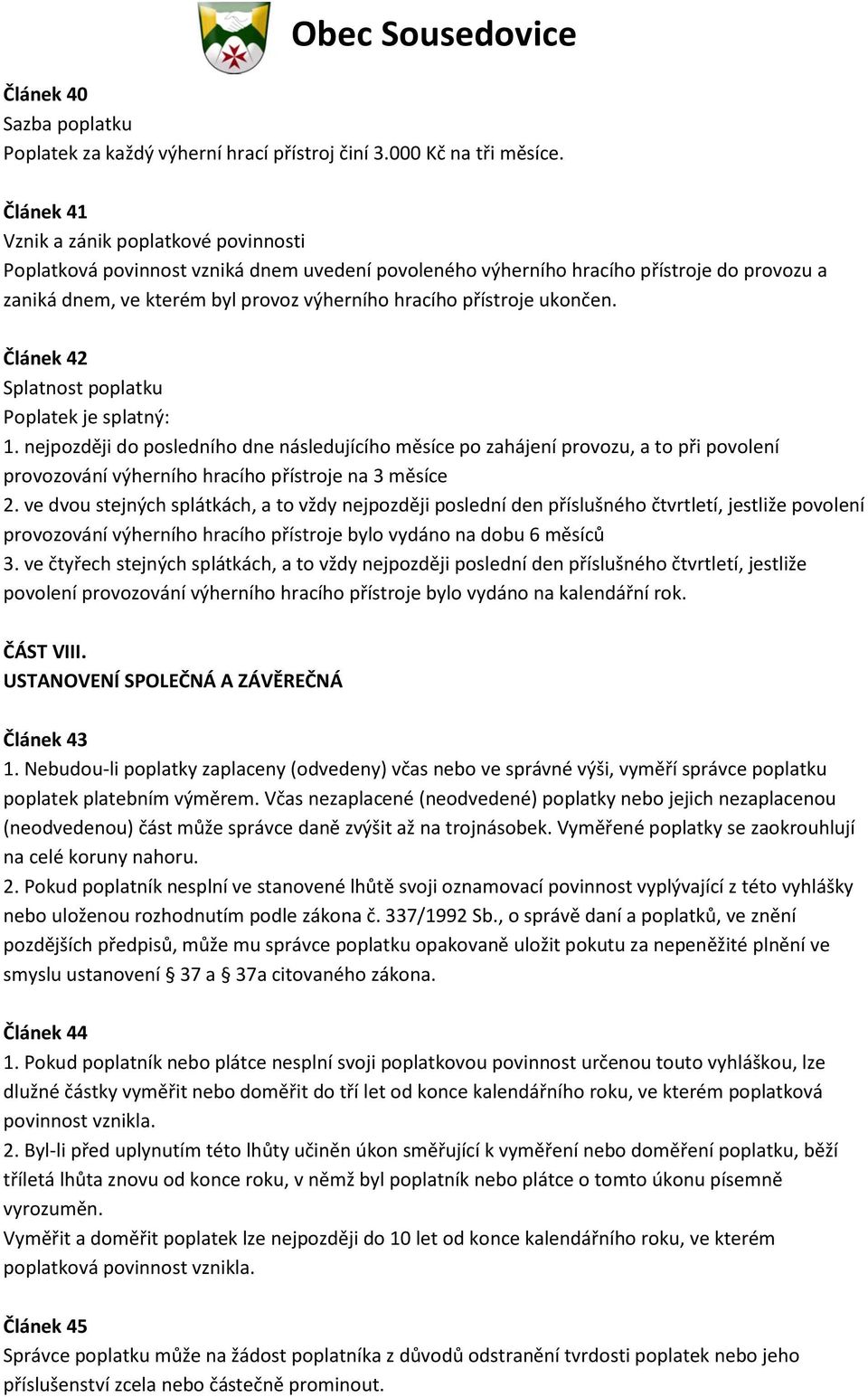 přístroje ukončen. Článek 42 Poplatek je splatný: 1. nejpozději do posledního dne následujícího měsíce po zahájení provozu, a to při povolení provozování výherního hracího přístroje na 3 měsíce 2.