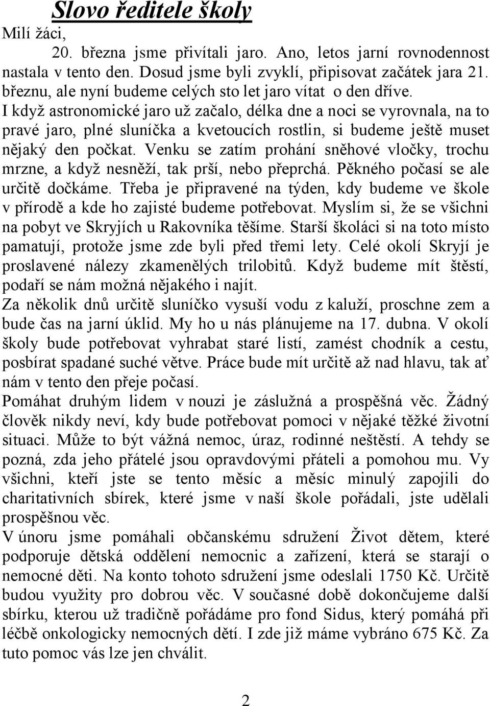 I kdyţ astronomické jaro uţ začalo, délka dne a noci se vyrovnala, na to pravé jaro, plné sluníčka a kvetoucích rostlin, si budeme ještě muset nějaký den počkat.