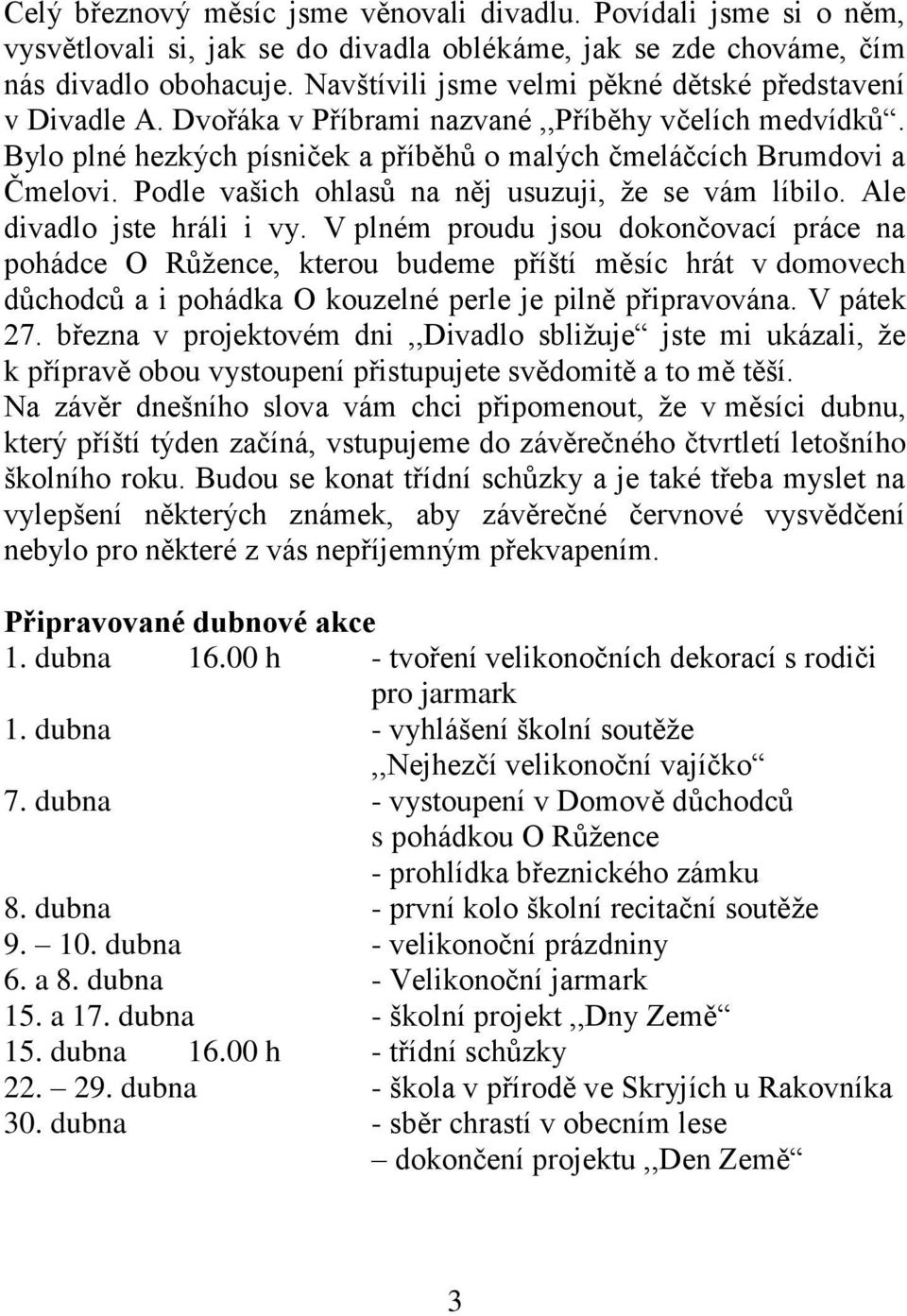 Podle vašich ohlasů na něj usuzuji, ţe se vám líbilo. Ale divadlo jste hráli i vy.