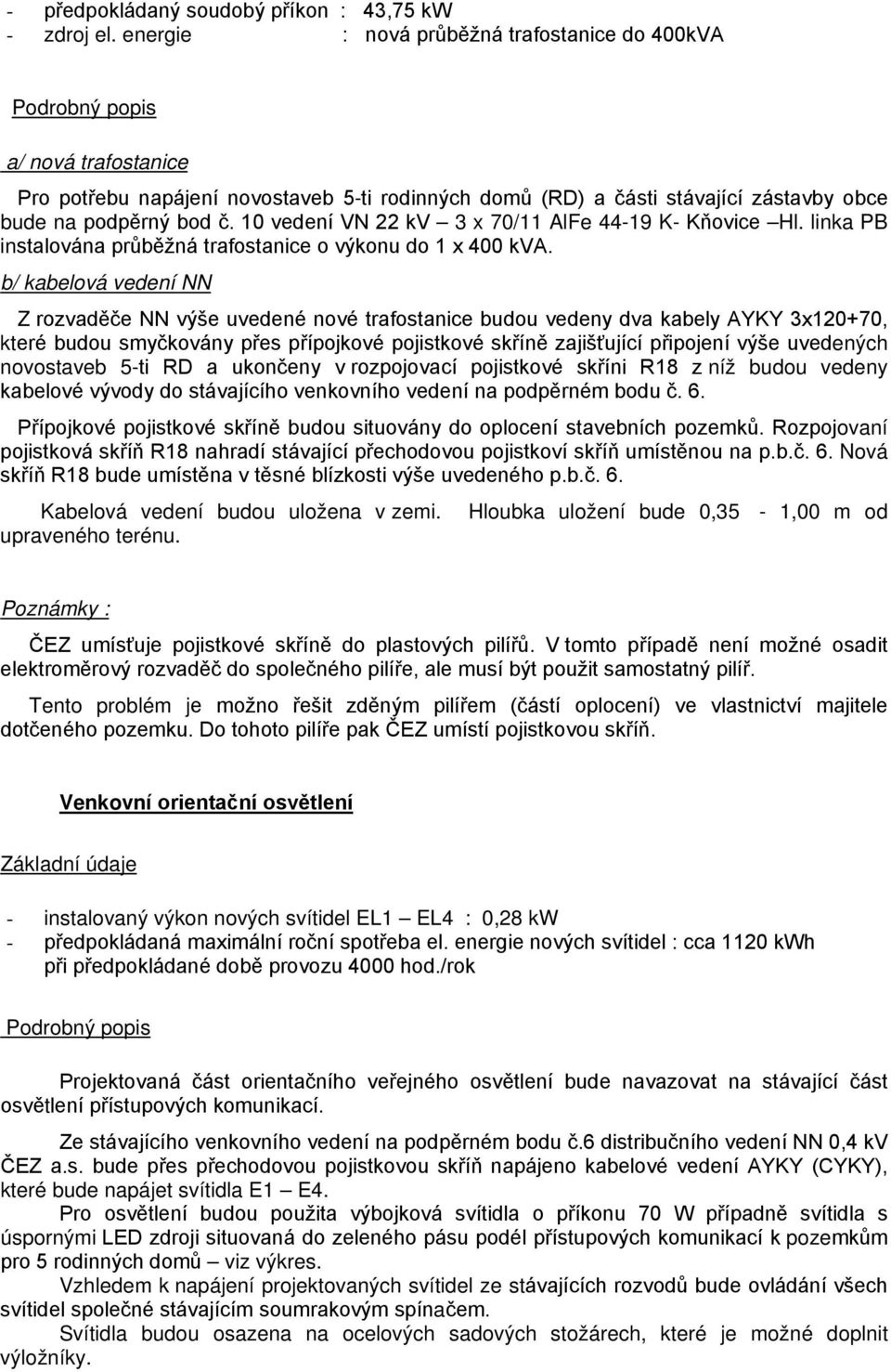 10 vedení VN 22 kv 3 x 70/11 AlFe 44-19 K- Kňovice Hl. linka PB instalována průběžná trafostanice o výkonu do 1 x 400 kva.