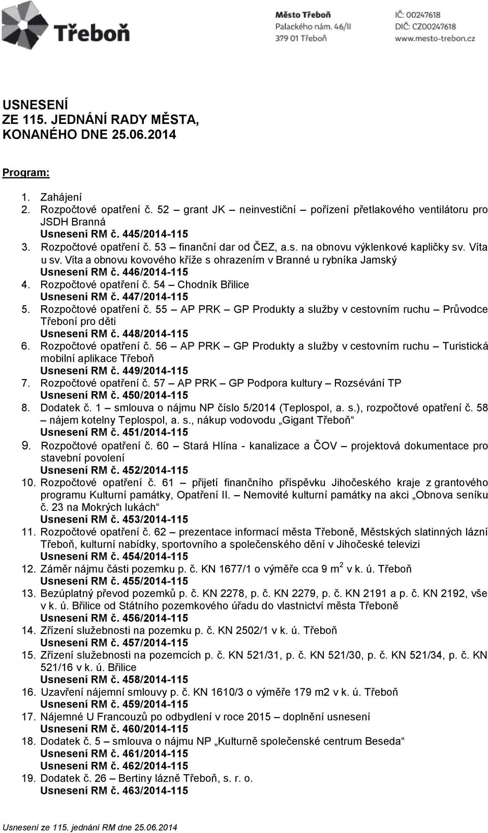 446/2014-115 4. č. 54 Chník Břilice Usnesení RM č. 447/2014-115 5. č. 55 AP PRK GP Prukty a služby v cestovním ruchu Průvce Třeboní pro děti Usnesení RM č. 448/2014-115 6. č. 56 AP PRK GP Prukty a služby v cestovním ruchu Turistická mobilní aplikace Třeboň Usnesení RM č.