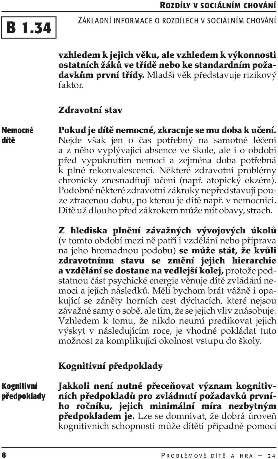 Nejde však jen o čas potřebný na samotné léčení a z něho vyplývající absence ve škole, ale i o období před vypuknutím nemoci a zejména doba potřebná k plné rekonvalescenci.