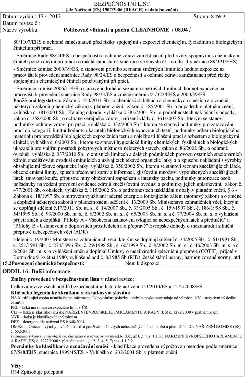 1 směrnice 89/391/EHS) - Směrnice komise 2000/39/ES, o stanovení prvního seznamu směrných limitních hodnot expozice na pracovišti k provedení směrnice Rady 98/24/ES o bezpečnosti a ochraně zdraví