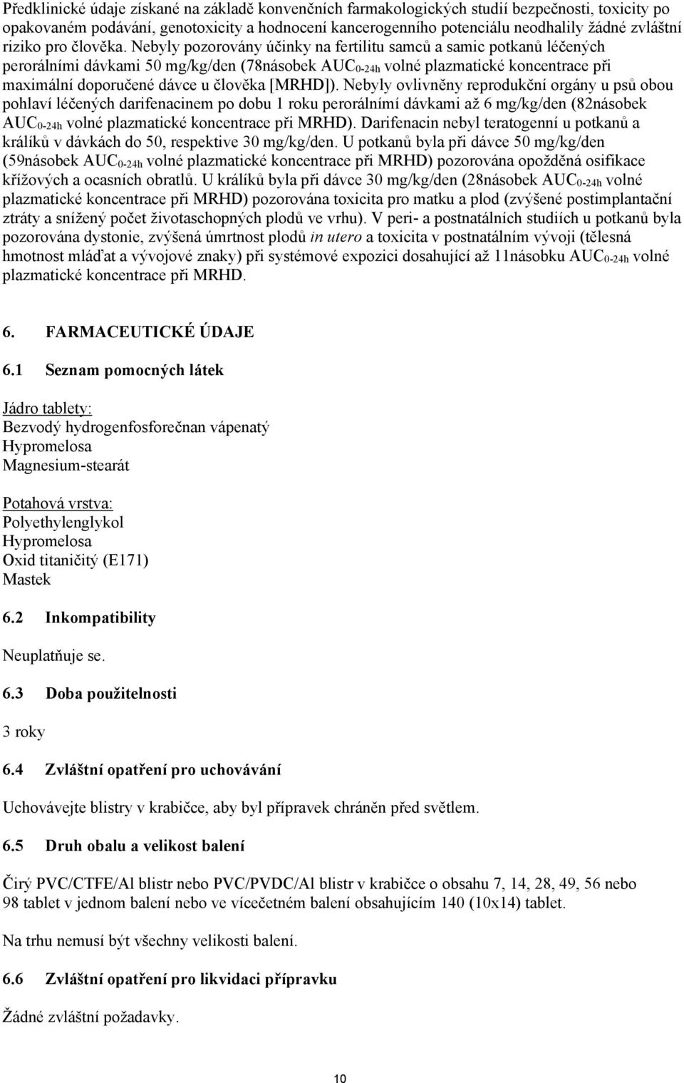 Nebyly pozorovány účinky na fertilitu samců a samic potkanů léčených perorálními dávkami 50 mg/kg/den (78násobek AUC 0-24h volné plazmatické koncentrace při maximální doporučené dávce u člověka