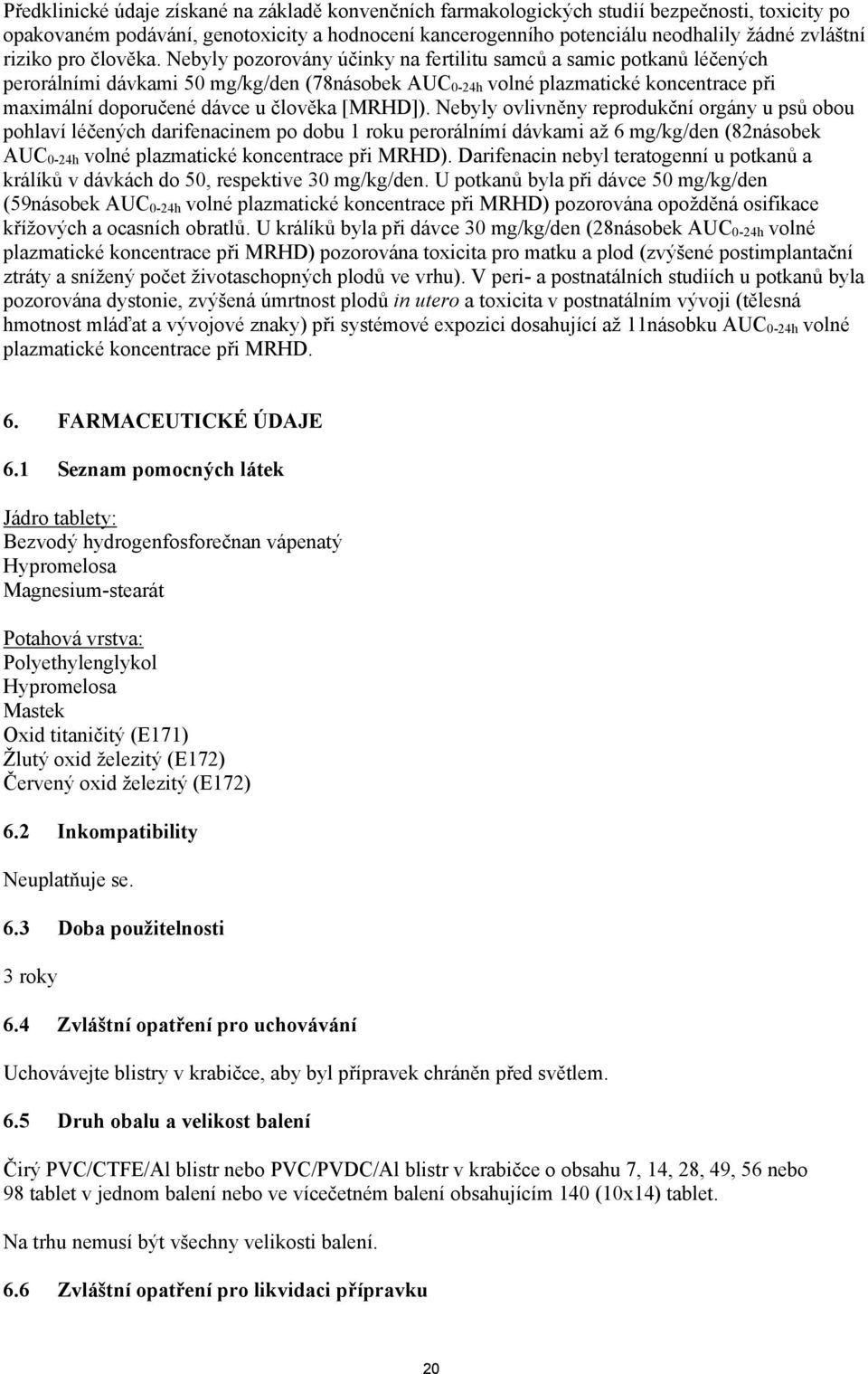 Nebyly pozorovány účinky na fertilitu samců a samic potkanů léčených perorálními dávkami 50 mg/kg/den (78násobek AUC 0-24h volné plazmatické koncentrace při maximální doporučené dávce u člověka