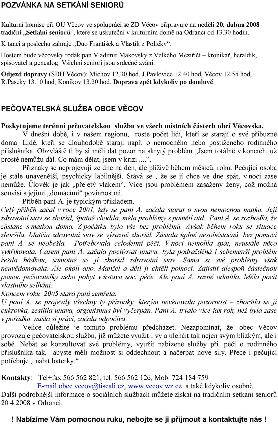 Všichni senioři jsou srdečně zváni. Odjezd dopravy (SDH Věcov): Míchov 12.30 hod, J.Pavlovice 12.40 hod, Věcov 12.55 hod, R.Paseky 13.10 hod, Koníkov 13.20 hod. Doprava zpět kdykoliv po domluvě.