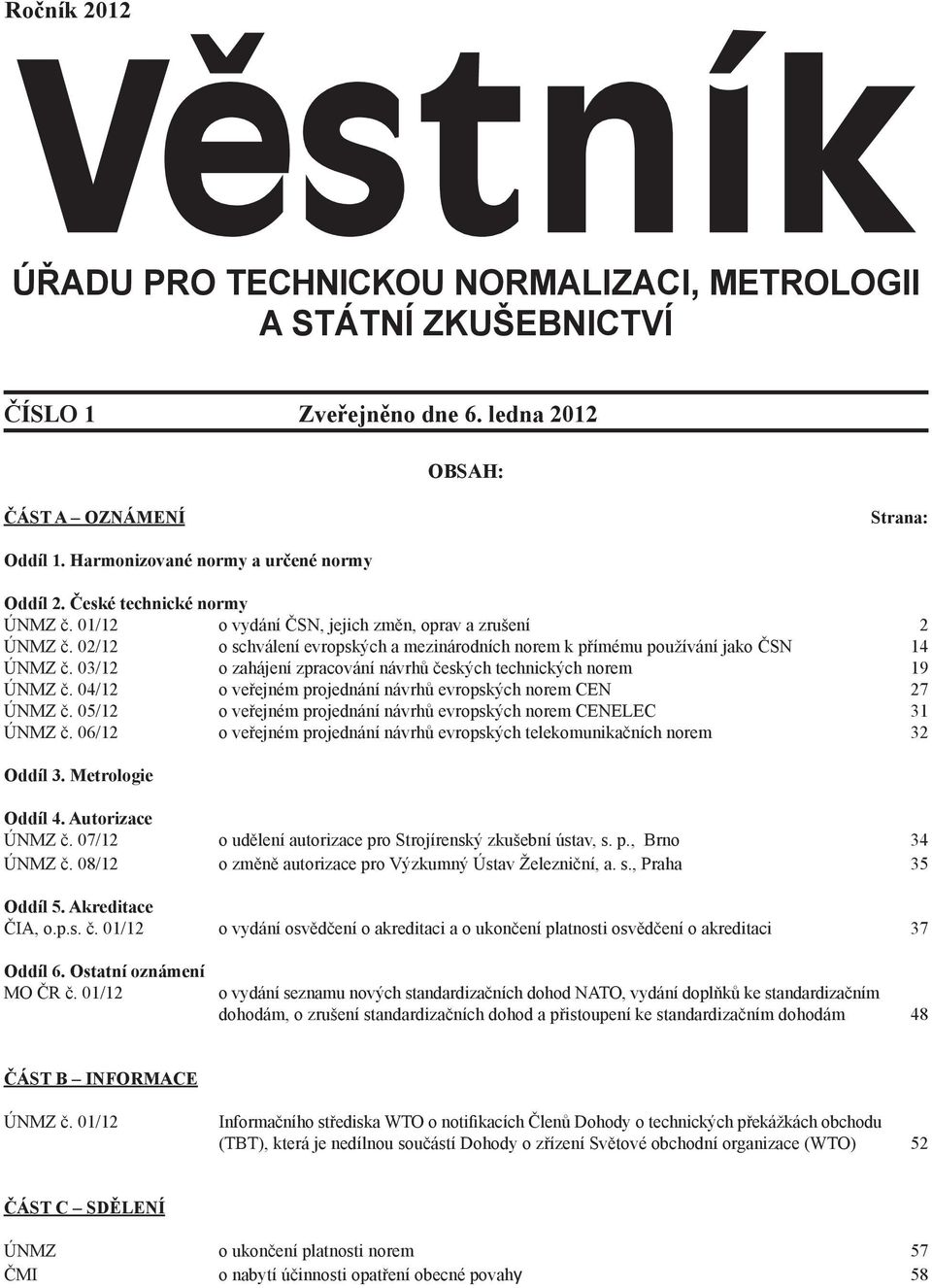 03/12 o zahájení zpracování návrhů českých technických norem 19 ÚNMZ č. 04/12 o veřejném projednání návrhů evropských norem CEN 27 ÚNMZ č.