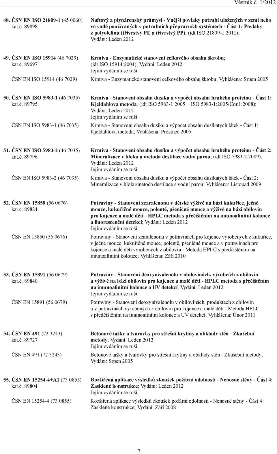 PP); (idt ISO 21809-1:2011); Vydání: Leden 2012 49. ČSN EN ISO 15914 (46 7029) kat.č.