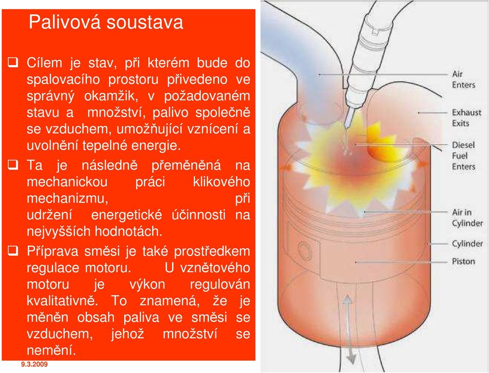 Ta je následně přeměněná na mechanickou práci klikového mechanizmu, při udržení energetické účinnosti na nejvyšších hodnotách.