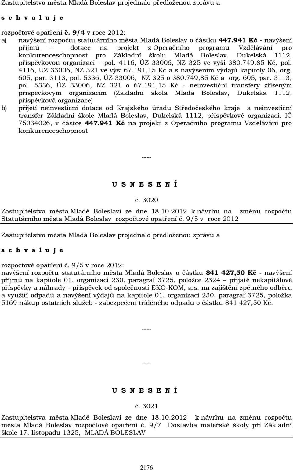 4116, ÚZ 33006, NZ 325 ve výši 380.749,85 Kč, pol. 4116, UZ 33006, NZ 321 ve výši 67.191,15 Kč a s navýšením výdajů kapitoly 06, org. 605, par. 3113, pol. 5336, ÚZ 33006, NZ 325 o 380.749,85 Kč a org.