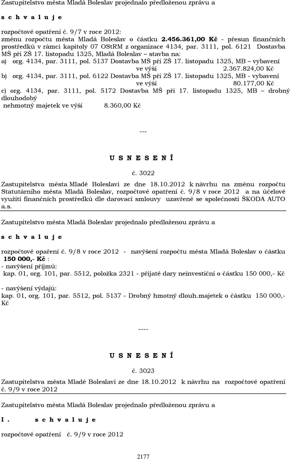 listopadu 1325, MB - vybavení ve výši 80.177,00 Kč c) org. 4134, par. 3111, pol. 5172 Dostavba MŠ při 17. listopadu 1325, MB drobný dlouhodobý nehmotný majetek ve výši 8.360,00 Kč --- č.