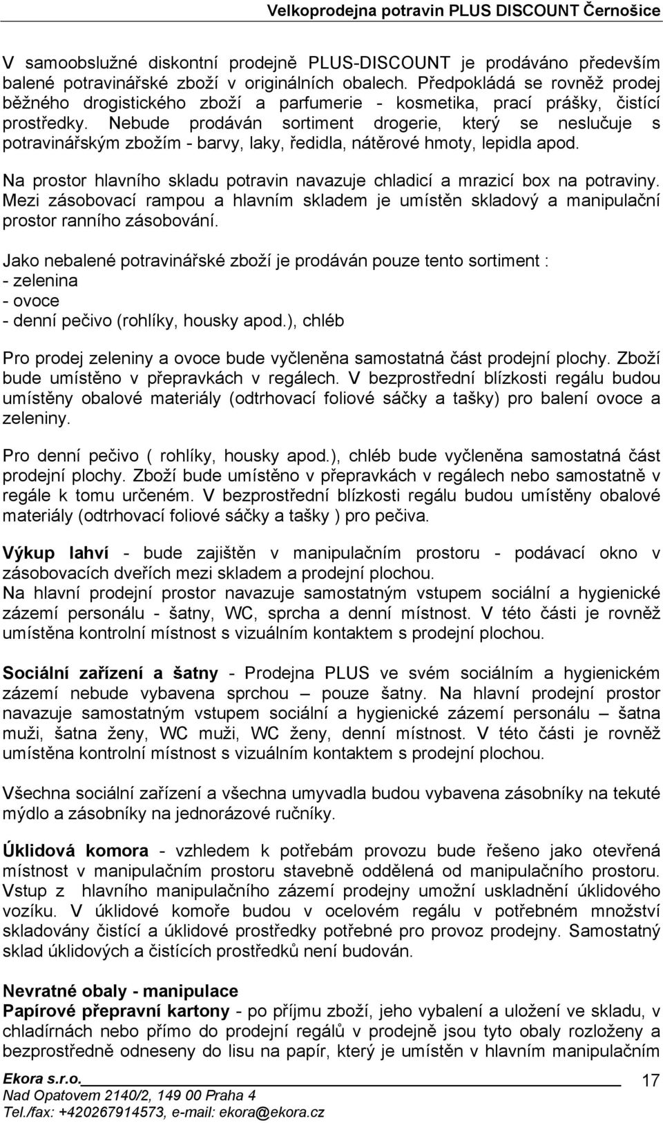 Nebude prodáván sortiment drogerie, který se neslučuje s potravinářským zbožím - barvy, laky, ředidla, nátěrové hmoty, lepidla apod.