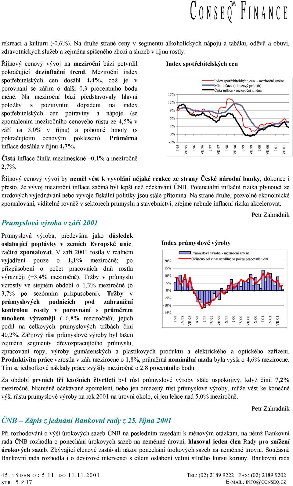 Na meziroční bázi představovaly hlavní položky s pozitivním dopadem na index spotřebitelských cen potraviny a nápoje (se zpomalením meziročního cenového růstu ze 4,5% v září na 3,0% v říjnu) a
