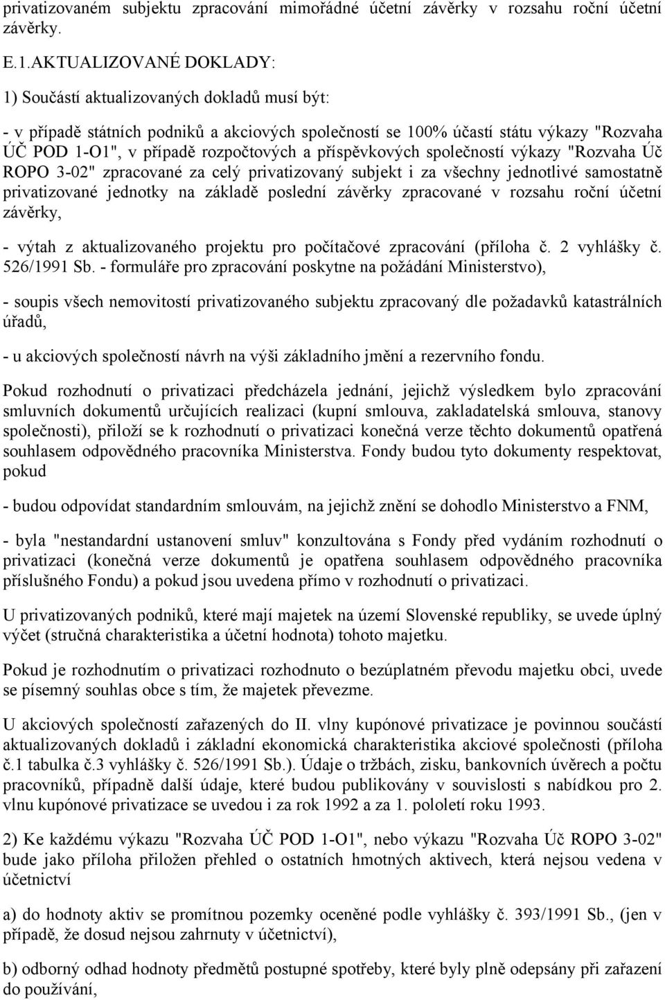 příspěvkových společností výkazy "Rozvaha Úč ROPO 3-02" zpracované za celý privatizovaný subjekt i za všechny jednotlivé samostatně privatizované jednotky na základě poslední závěrky zpracované v