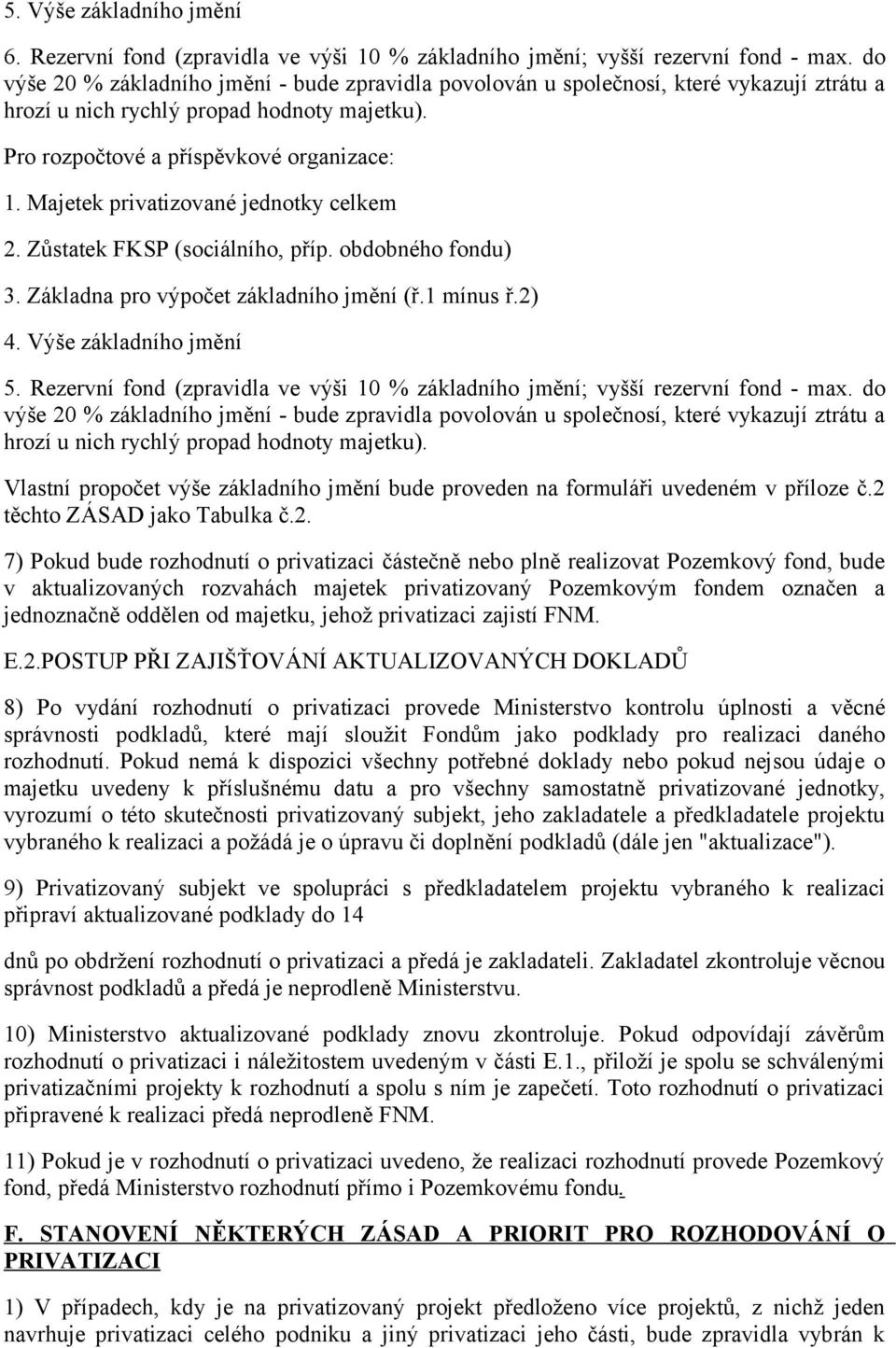 Majetek privatizované jednotky celkem 2. Zůstatek FKSP (sociálního, příp. obdobného fondu) 3. Základna pro výpočet základního jmění (ř.1 mínus ř.2) 4. Výše základního jmění 5.