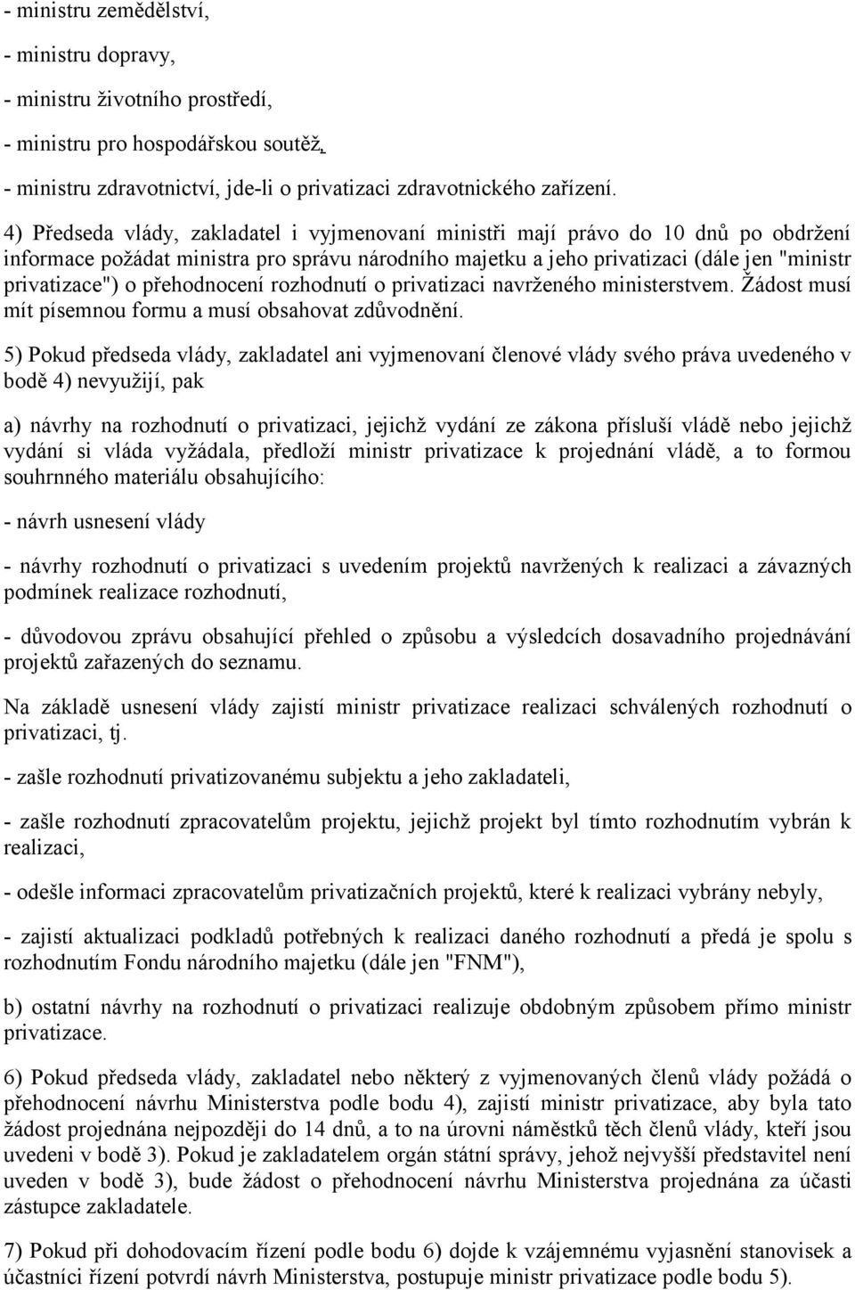 přehodnocení rozhodnutí o privatizaci navrženého ministerstvem. Žádost musí mít písemnou formu a musí obsahovat zdůvodnění.