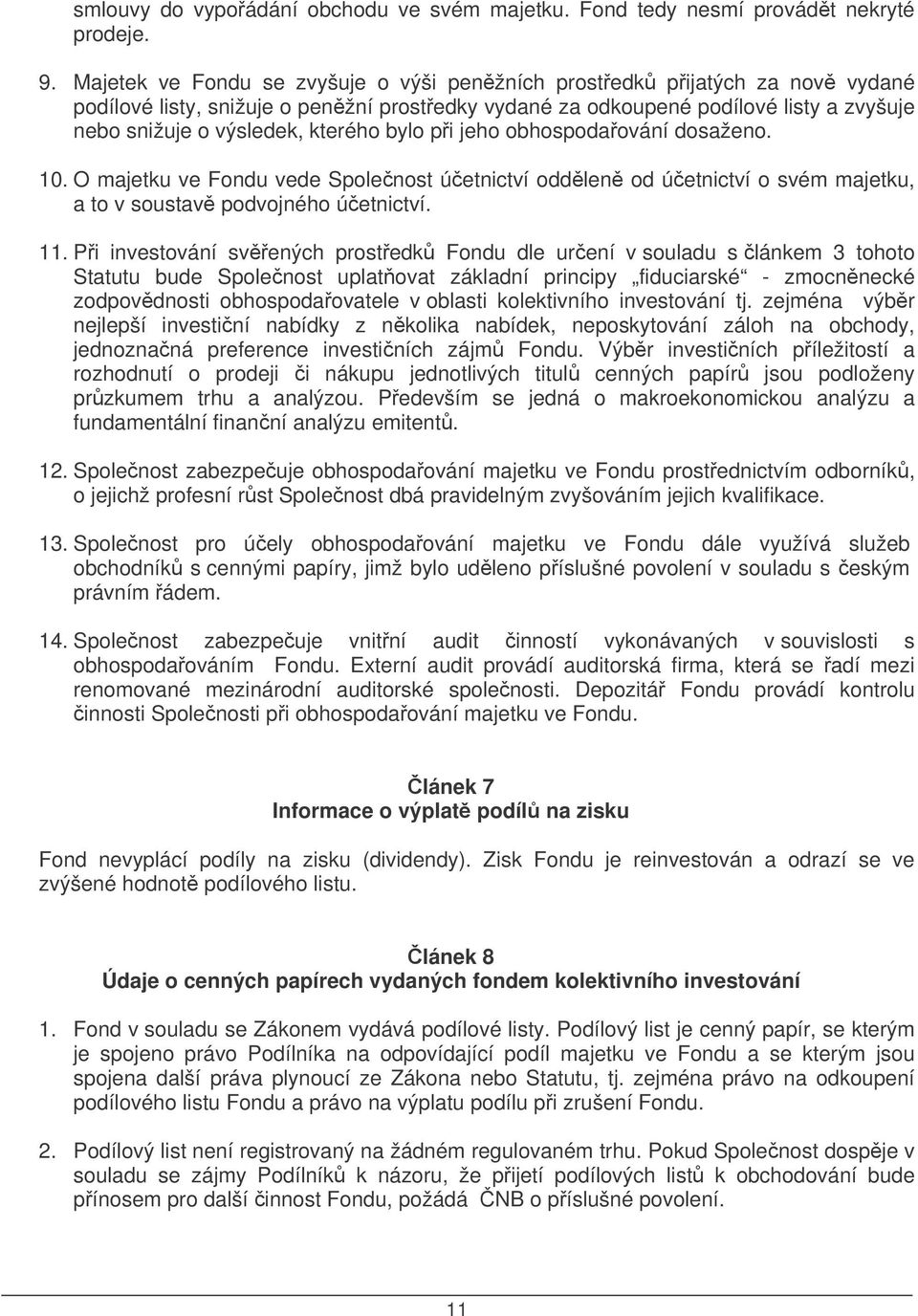 bylo pi jeho obhospodaování dosaženo. 10. O majetku ve Fondu vede Spolenost úetnictví oddlen od úetnictví o svém majetku, a to v soustav podvojného úetnictví. 11.