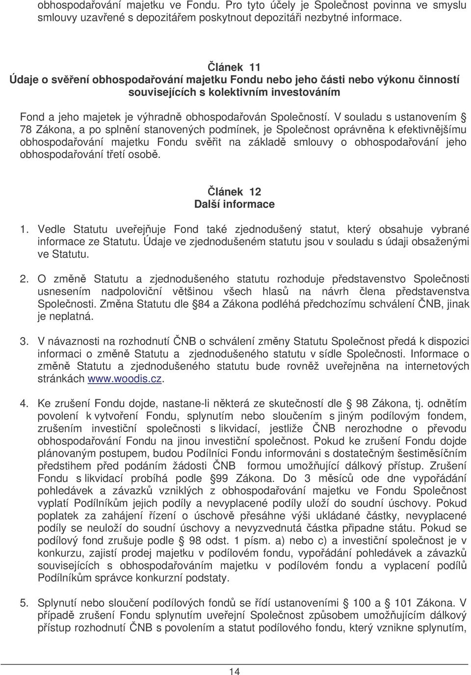 V souladu s ustanovením 78 Zákona, a po splnní stanovených podmínek, je Spolenost oprávnna k efektivnjšímu obhospodaování majetku Fondu svit na základ smlouvy o obhospodaování jeho obhospodaování