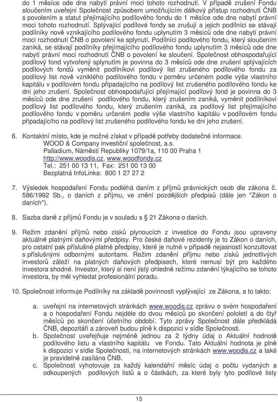 podílníci se stávají podílníky nov vznikajícího podílového fondu uplynutím 3 msíc ode dne nabytí právní moci rozhodnutí NB o povolení ke splynutí.