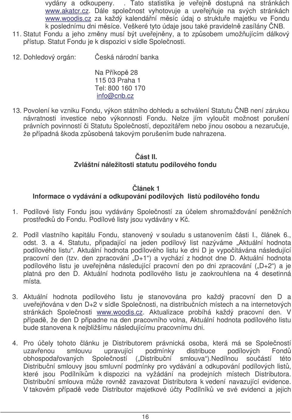 Statut Fondu a jeho zmny musí být uveejnny, a to zpsobem umožujícím dálkový pístup. Statut Fondu je k dispozici v sídle Spolenosti. 12.