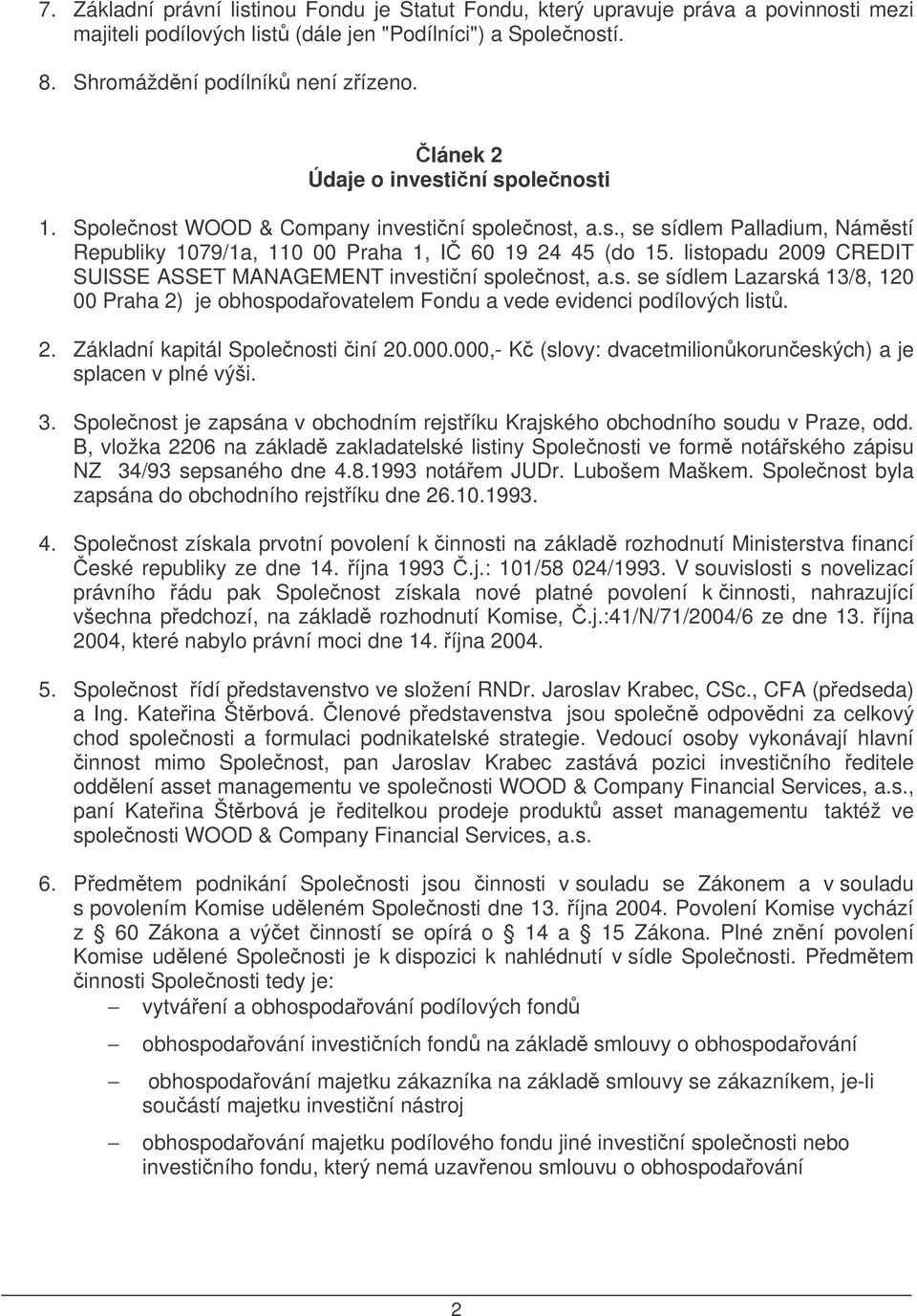 listopadu 2009 CREDIT SUISSE ASSET MANAGEMENT investiní spolenost, a.s. se sídlem Lazarská 13/8, 120 00 Praha 2) je obhospodaovatelem Fondu a vede evidenci podílových list. 2. Základní kapitál Spolenosti iní 20.