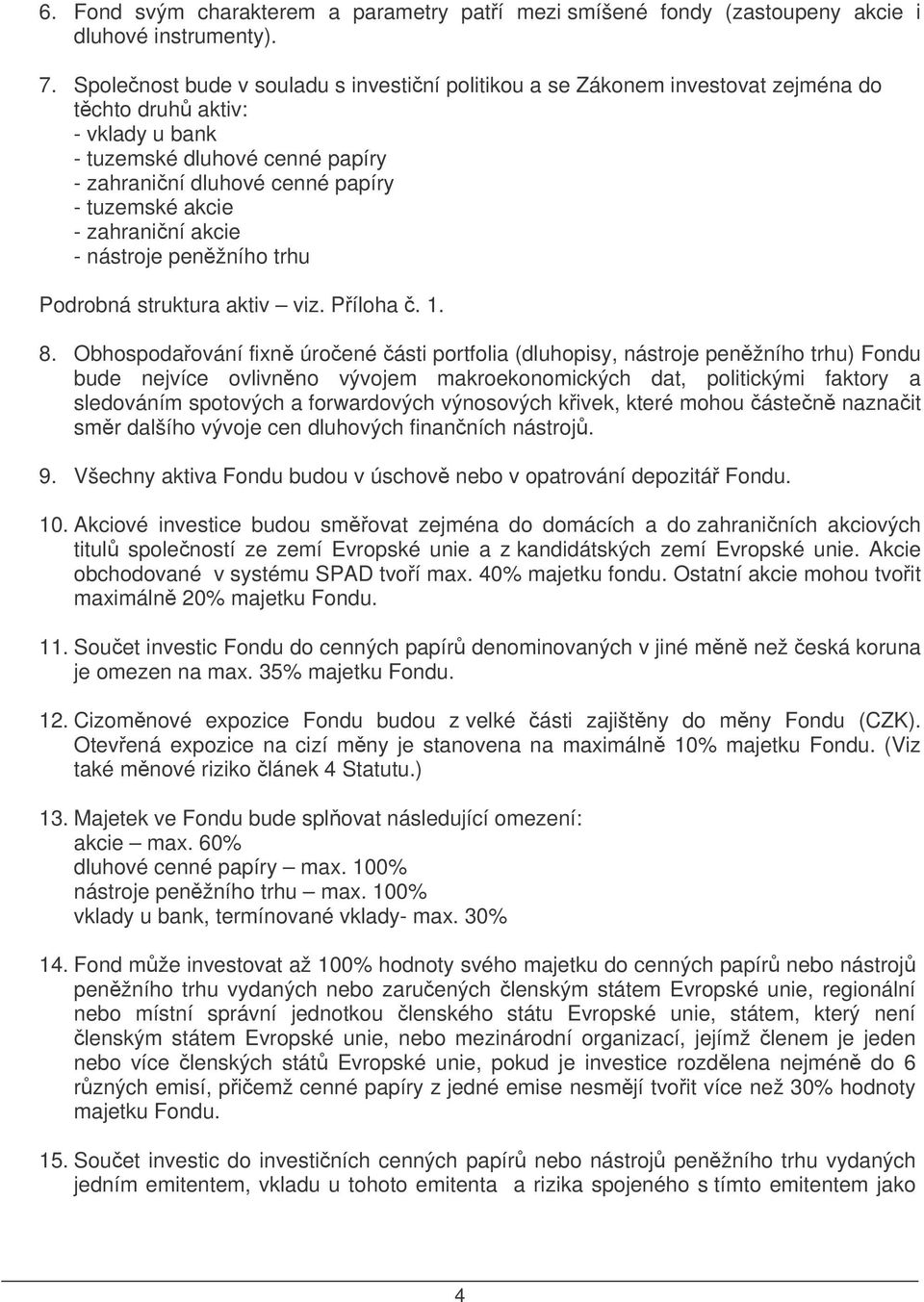 zahraniní akcie - nástroje penžního trhu Podrobná struktura aktiv viz. Píloha. 1. 8.