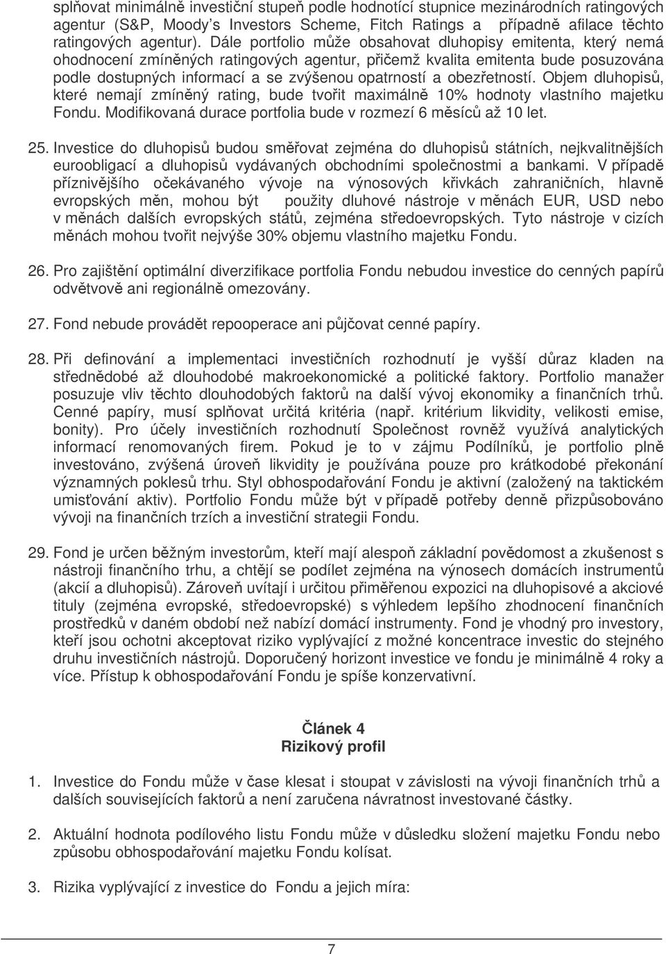 obezetností. Objem dluhopis, které nemají zmínný rating, bude tvoit maximáln 10% hodnoty vlastního majetku Fondu. Modifikovaná durace portfolia bude v rozmezí 6 msíc až 10 let. 25.