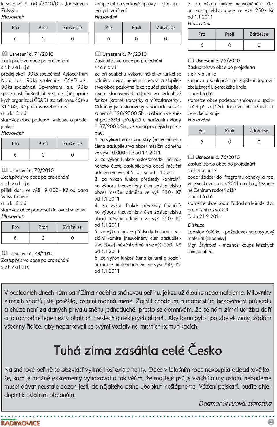 72/2010 přijetí daru ve výši 9 000,- Kč od pana Wassebauera starostce obce podepsat darovací smlouvu Usnesení č. 73/2010 komplexní pozemkové úpravy plán společných zařízení Usnesení č.