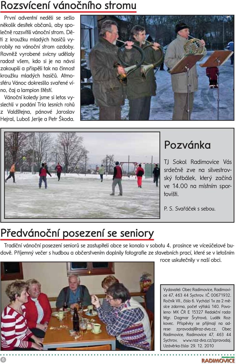 Vánoční koledy jsme si letos vyslechli v podání Tria lesních rohů z Valdštejna, pánové Jaroslav Hejral, Luboš Jerije a Petr Škoda.