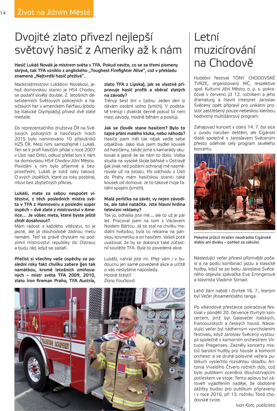 Nadstrážmistrovi Lukášovi Novákovi, jehož domovskou stanici je HS4 Chodov, se podařil skvělý double.