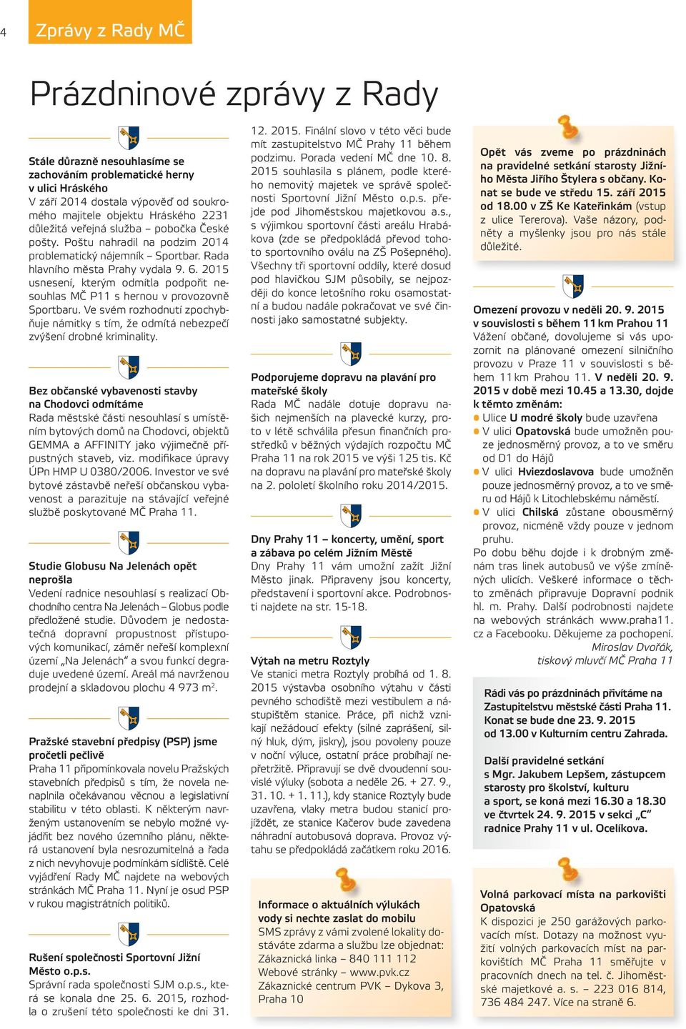2015 usnesení, kterým odmítla podpořit nesouhlas MČ P11 s hernou v provozovně Sportbaru. Ve svém rozhodnutí zpochybňuje námitky s tím, že odmítá nebezpečí zvýšení drobné kriminality.
