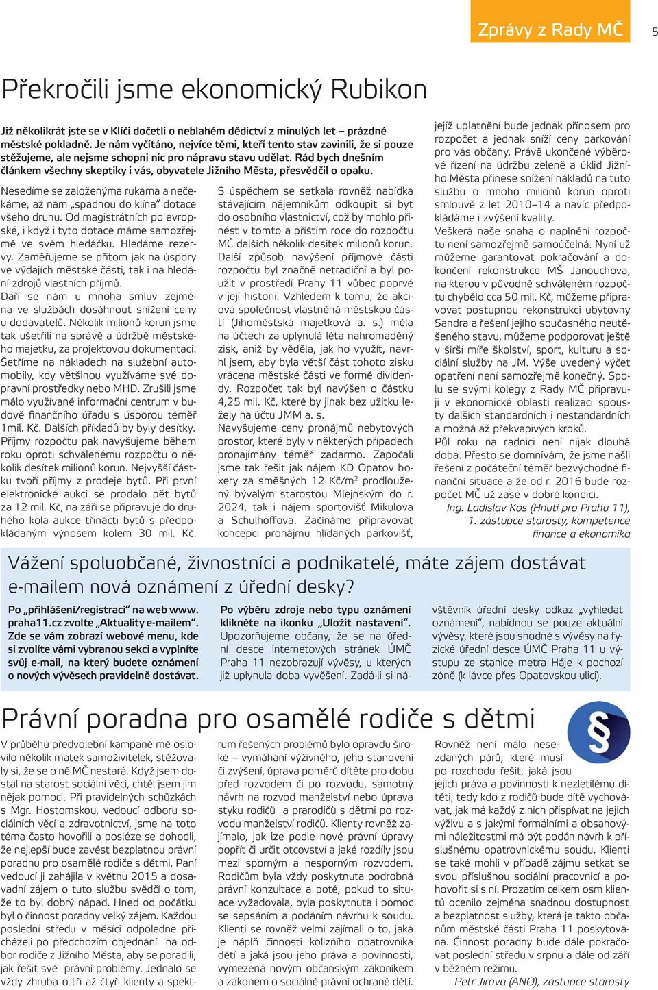 Rád bych dnešním článkem všechny skeptiky i vás, obyvatele Jižního Města, přesvědčil o opaku. Nesedíme se založenýma rukama a nečekáme, až nám spadnou do klína dotace všeho druhu.