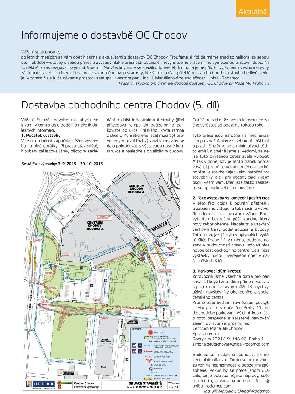 Na všechny jsme se snažili odpovědět, k mnoha jsme přiložili vyjádření investora stavby, zástupců stavebních firem, či dokonce samotného pana starosty, který jako občan přilehlého starého Chodova