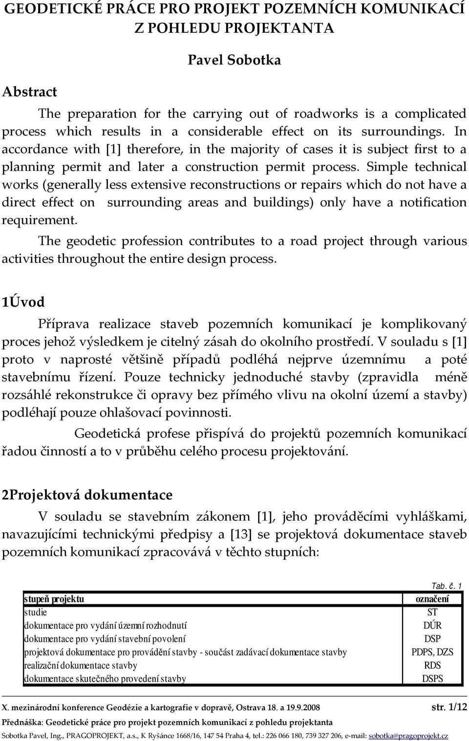 Simple technical works (generally less extensive reconstructions or repairs which do not have a direct effect on surrounding areas and buildings) only have a notification requirement.