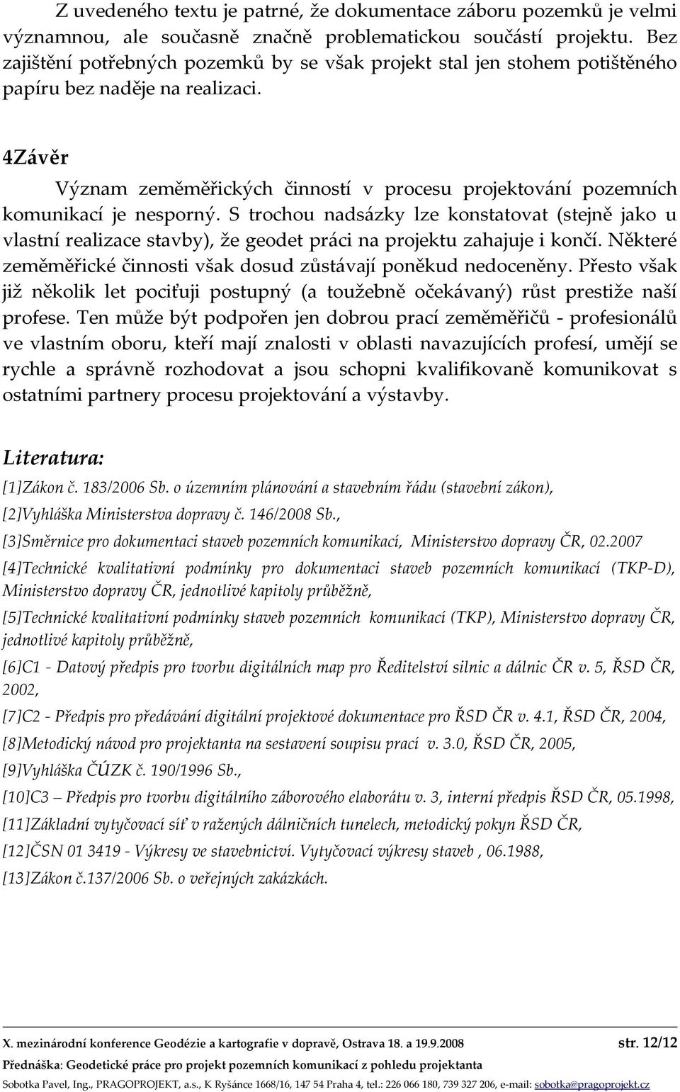 4Závěr Význam zeměměřických činností v procesu projektování pozemních komunikací je nesporný.