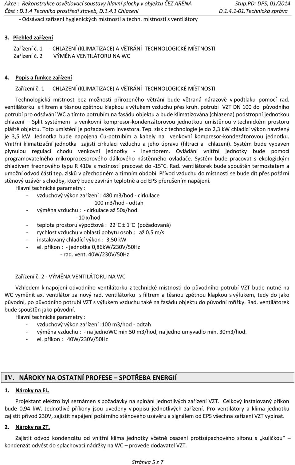 1 - CHLAZENÍ (KLIMATIZACE) A VĚTRÁNÍ TECHNOLOGICKÉ MÍSTNOSTI Technologická místnost bez možnosti přirozeného větrání bude větraná nárazově v podtlaku pomocí rad.