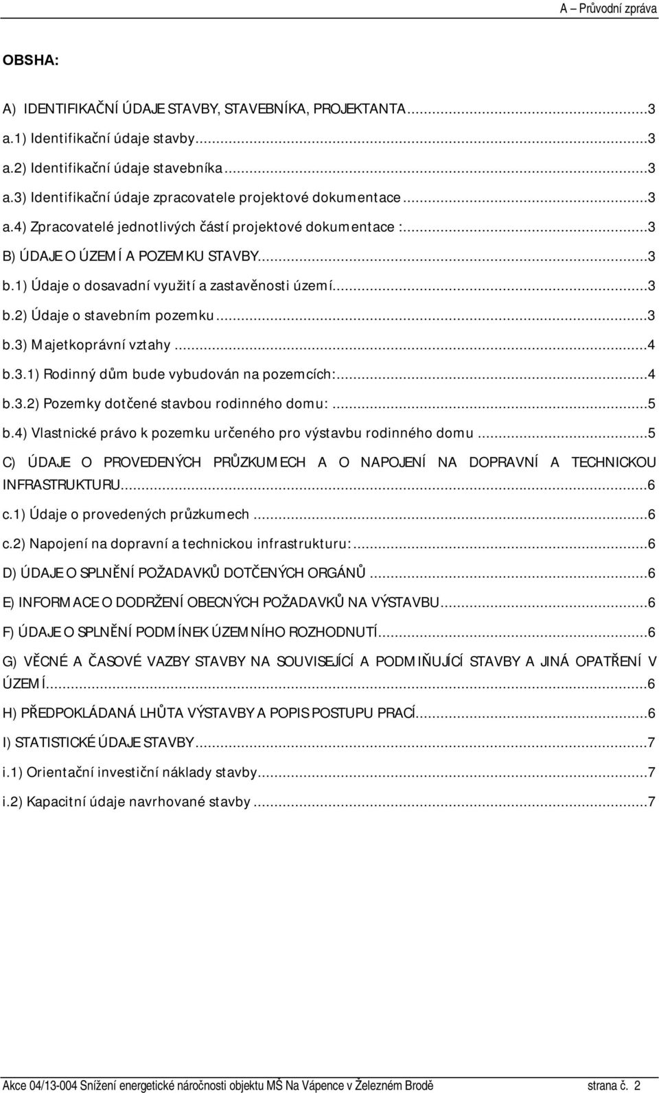 ..4 b.3.1) Rodinný dům bude vybudován na pozemcích:...4 b.3.2) Pozemky dotčené stavbou rodinného domu:...5 b.4) Vlastnické právo k pozemku určeného pro výstavbu rodinného domu.