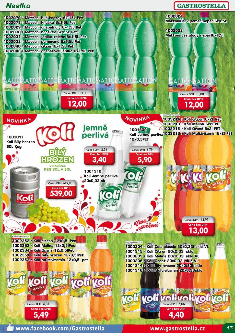 plody neperl6x1,5l Cena s DPH: 13,80 12,00 Cena s DPH: 13,80 12,00 1003011 Koli Bílý hrozen 50L Keg Cena s DPH: 3,91 3,40 1003214 > Koli citron 6x2L Pet 1003213 > Koli Malina 6x2l PET 1001309 1003215