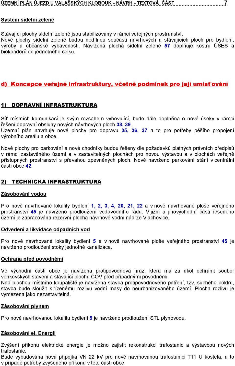 Navržená plochá sídelní zeleně 57 doplňuje kostru ÚSES a biokoridorů do jednotného celku.